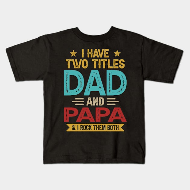 I Have Two Titles Dad And Papa Funny Fathers Day Kids T-Shirt by Whataboutyou Cloth